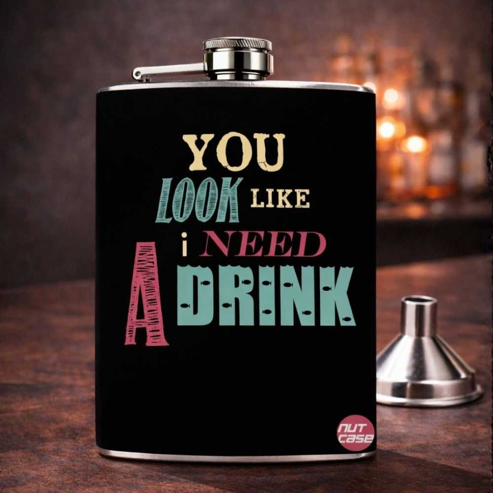 Hip Flask  -  You Look Like I Need A Drink
