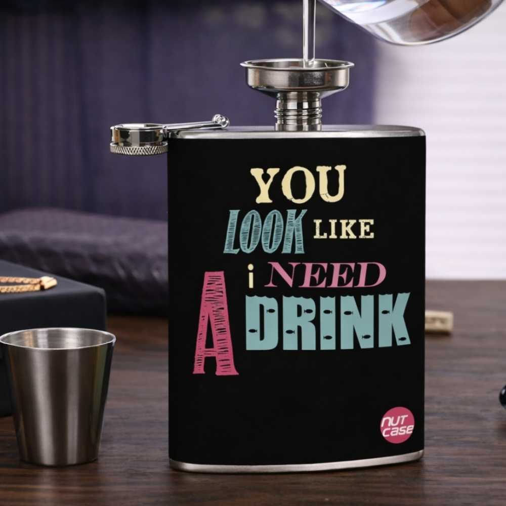 Hip Flask  -  You Look Like I Need A Drink