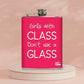 Hip Flask  -  Girls With Class Don't Need A Glass
