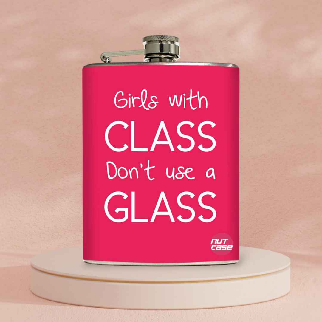Hip Flask  -  Girls With Class Don't Need A Glass