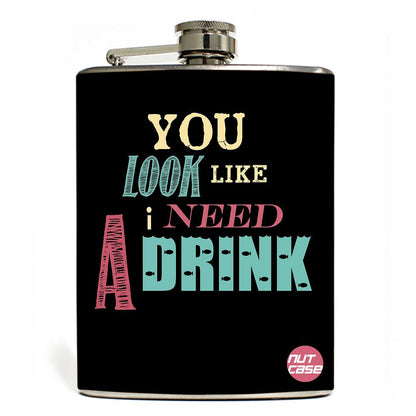 Hip Flask  -  You Look Like I Need A Drink Nutcase