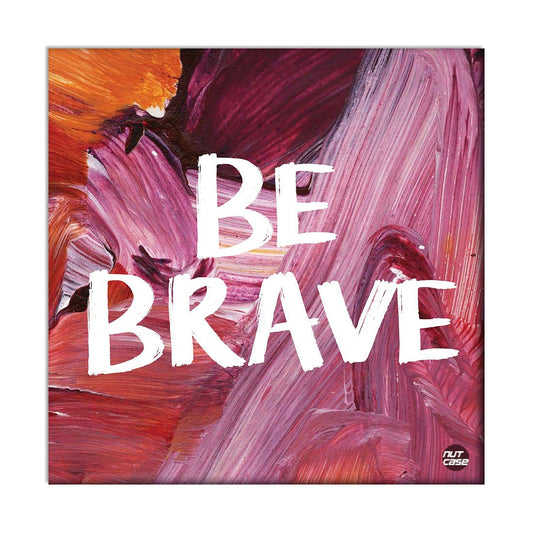 Wall Art Panel For Home Decor - Be Brave Nutcase