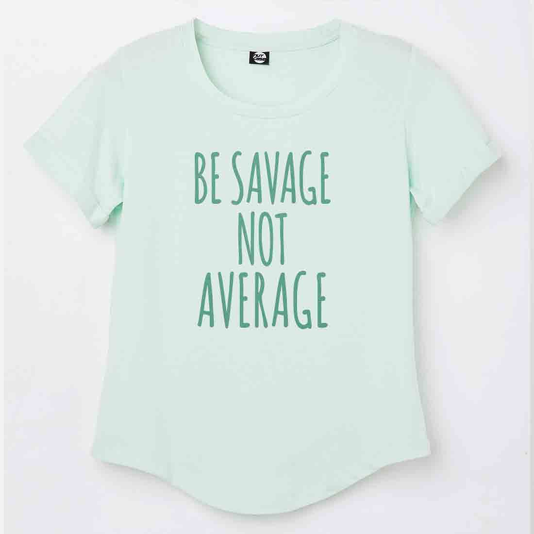 Feminist women's funny t shirt  - Be Savage Not Average Nutcase